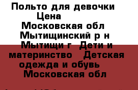 Польто для девочки › Цена ­ 1 000 - Московская обл., Мытищинский р-н, Мытищи г. Дети и материнство » Детская одежда и обувь   . Московская обл.